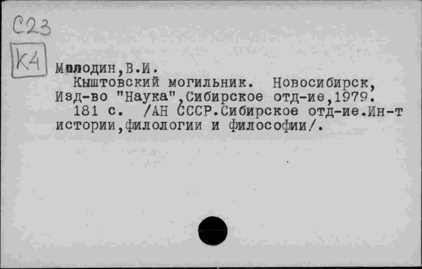 ﻿С 2-5

Мелодии,В.И.
Кыштовский могильник. Новосибирск,
Изд-во "Наука",Сибирское отд-ие,1979.
181 с. /АН СССР.Сибирское отд-ие.Ин-т истории,филологии и философии/.